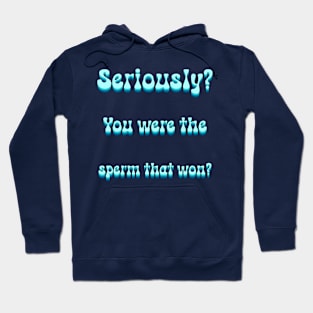 Seriously You Were The Sperm That Won Hoodie